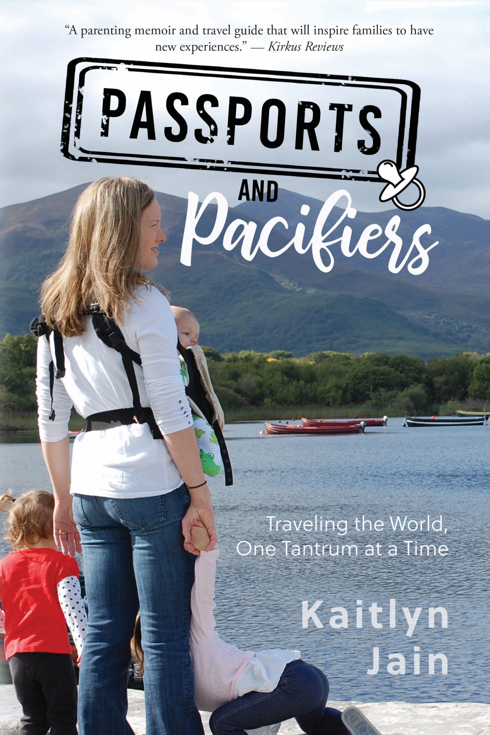 Passports and Pacifiers—Traveling the World, One Tantrum at a Time by Kaitlyn Jain