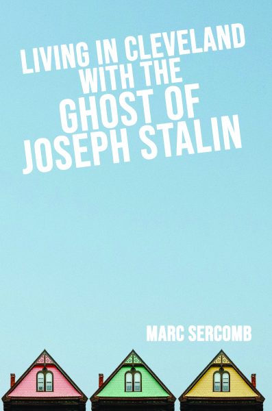 Featured Book: Living in Cleveland with the Ghost of Joseph Stalin by Marc Sercomb