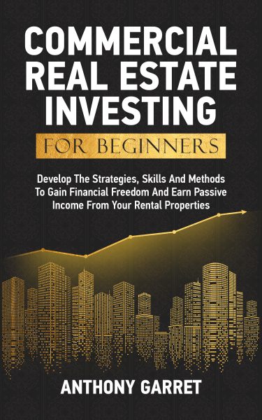Commercial Real Estate Investing For Beginners by Anthony Garret