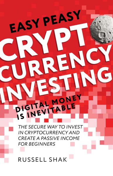 Featured Book: Easy Peasy Cryptocurrency Investing Digital Money is Inevitable: The Secure Way to Invest in Cryptocurrency and Create a Passive Income for Beginners by Russell Shak