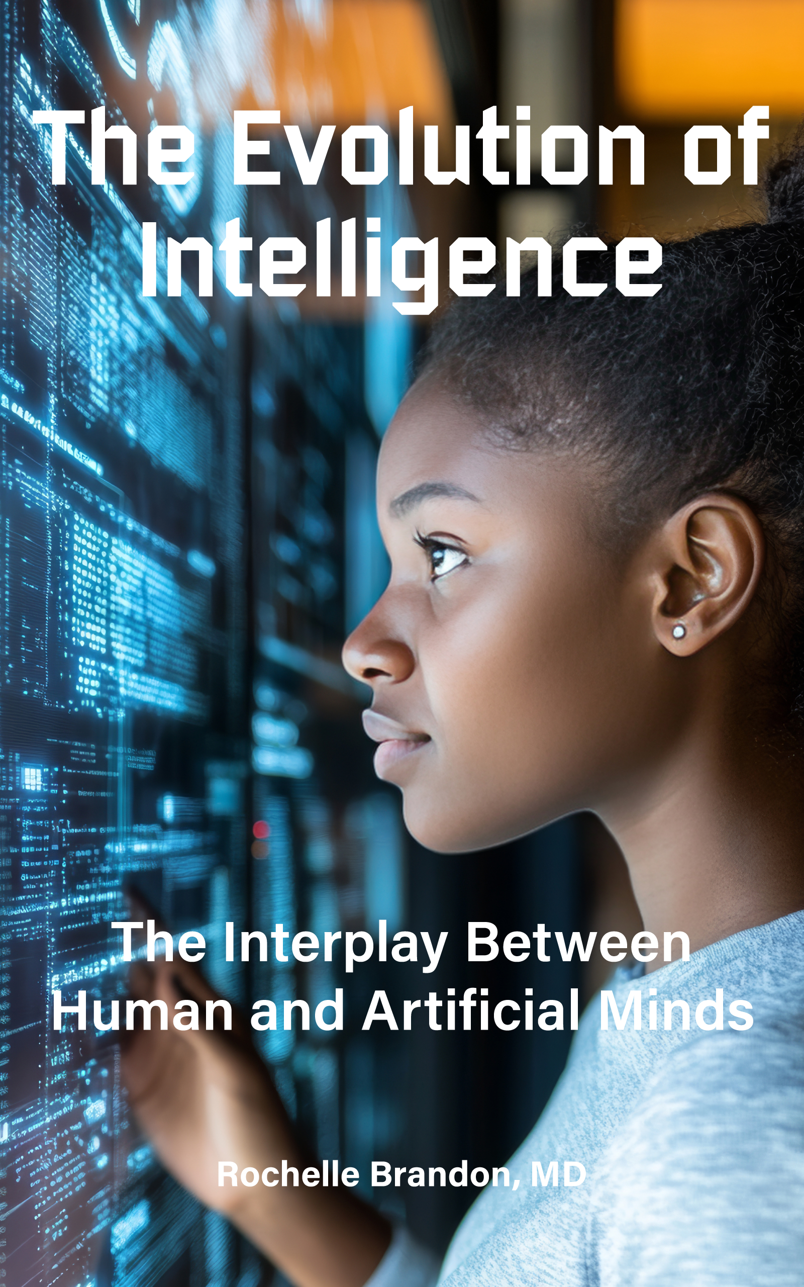 The Evolution of Intelligence: The Interplay Between  Human and Artificial Minds by Rochelle Brandon MD
